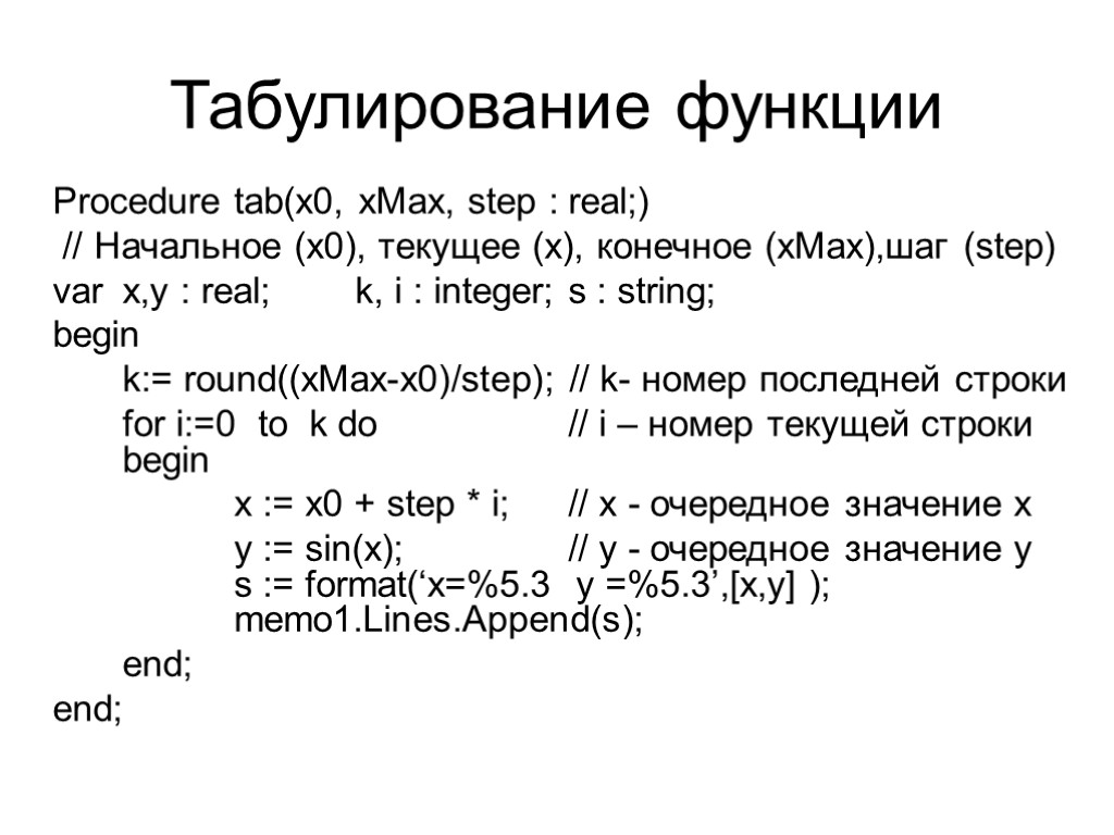 Табулирование функции Procedure tab(x0, xMax, step : real;) // Начальное (х0), текущее (х), конечное